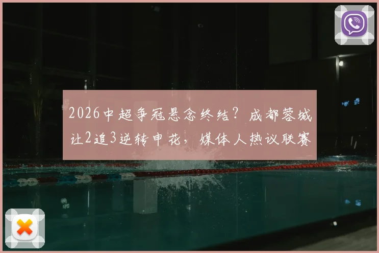 2026中超争冠悬念终结?成都蓉城让2追3逆转申花,媒体人热议联赛格局已定