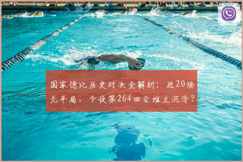 国家德比历史对决全解析：近20场无平局，今夜第264回合谁主沉浮？